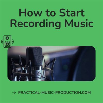 How to Start Recording Music: A Journey into Sound Creativity